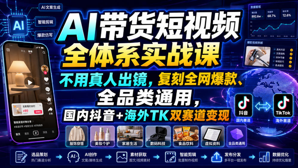 AI带货短视频全体系实战课，不用真人出镜，复刻全网爆款、全品类通用，国内抖音+海外TK双赛道变现-资源宝库