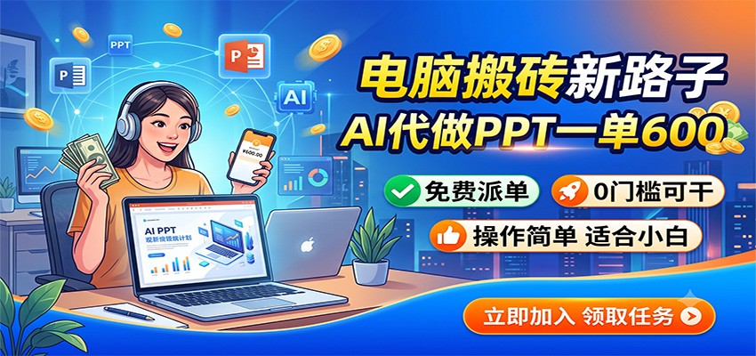 电脑搬砖新路子：AI代做PPT一单600，免费派单，0门槛可干-资源宝库