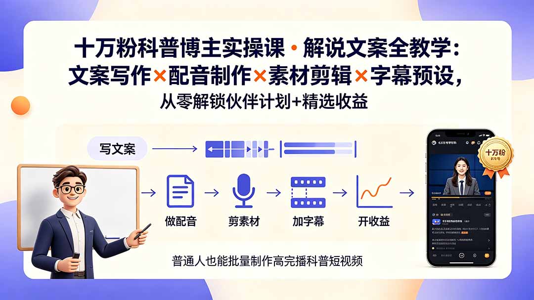 10万粉科普博主实操课-解说文案全教学：文案写作×配音制作×素材剪辑×字幕预设，从零解锁伙伴计划+精选收益-资源宝库
