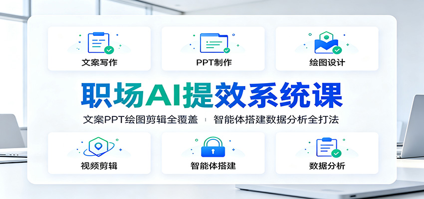 职场AI提效系统课:文案PPT绘图剪辑全覆盖,智能体搭建数据分析全打法-资源宝库