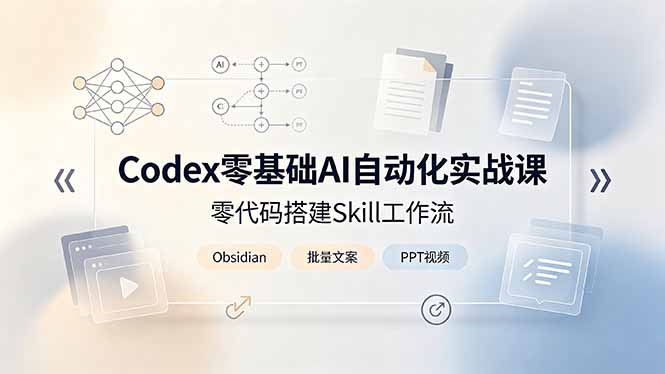 Codex零基础AI自动化实战课，零代码搭建Skill工作流，搭配Obsidian批量制作文案PPT视频-资源宝库