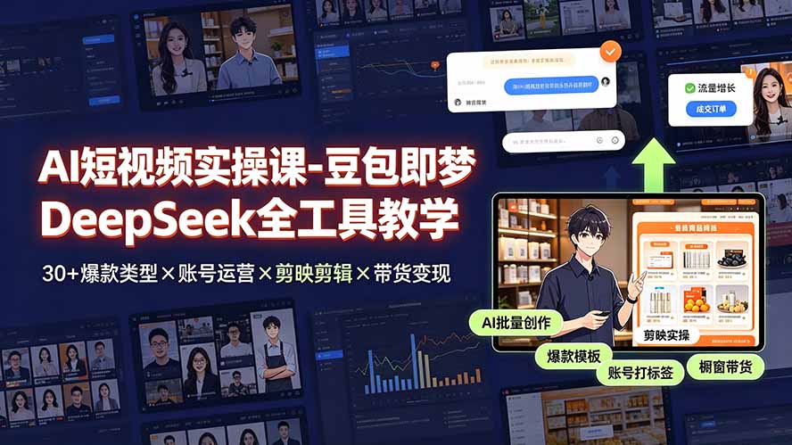 AI短视频实操课-豆包即梦DeepSeek全工具教学 | 30+爆款类型×账号运营×剪映剪辑×带货变现。-资源宝库