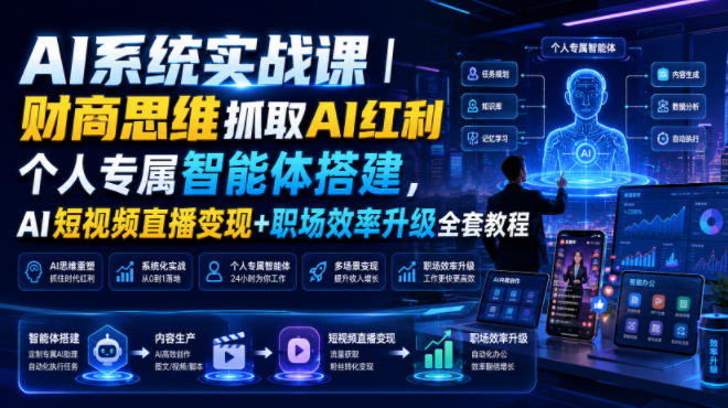 AI系统实战课｜财商思维抓取AI红利｜个人专属智能体搭建，AI短视频直播变现+职场效率升级全套教程-资源宝库