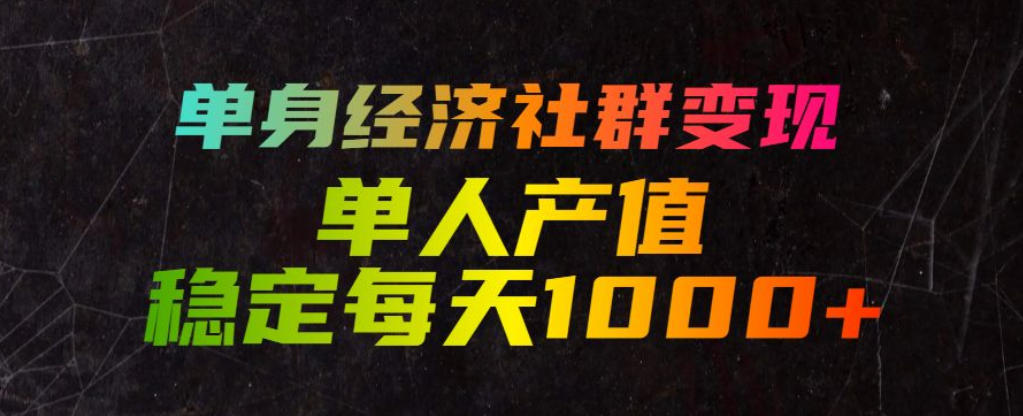 单身经济社群变现玩法,单人产值稳定每天1000+,门槛低好上手,稳定可持续【揭秘】-资源宝库