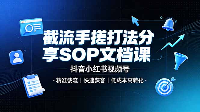 截流手搓打法分享SOP文档课，抖音小红书视频号丨精准截流，快速获客，低成本高转化-资源宝库