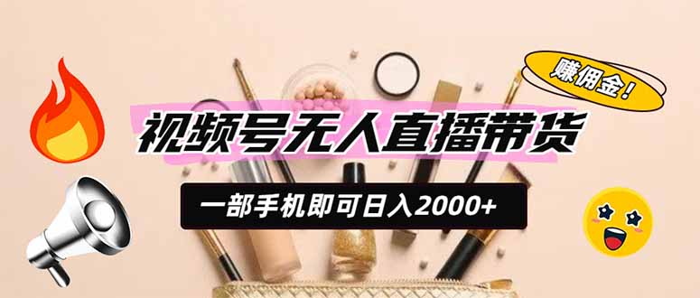 视频号无人直播带货，一部手机即可日入2000+，躺赚商家CPS佣金-资源宝库