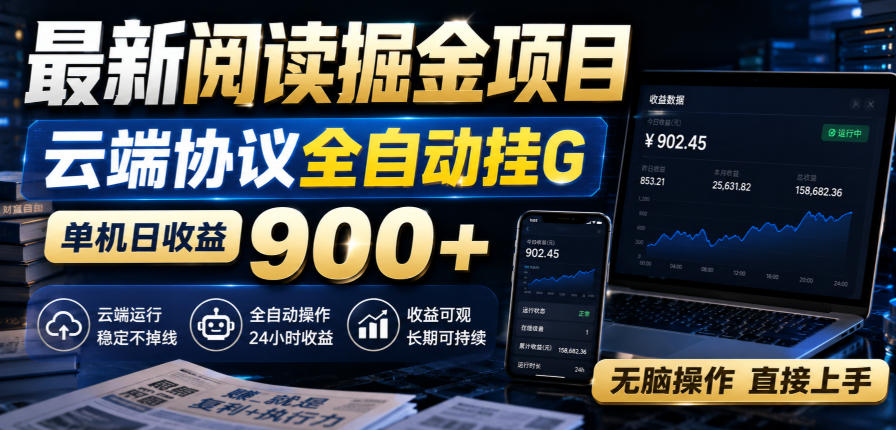 最新阅读掘金项目，云端协议全自动挂G，单机日收益900+，无脑操作直接上手【揭秘】-资源宝库