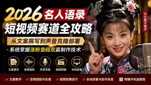 2026名人语录短视频赛道全攻略；从文案撰写到声音克隆部署，系统掌握涨粉变现双赢制作技术-资源宝库