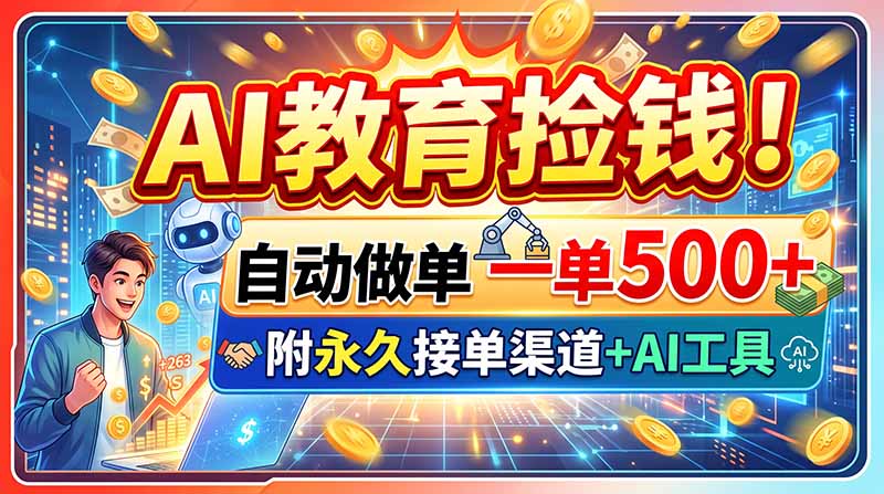 AI教育捡钱！自动做单一单500+，附永久接单渠道+AI工具-资源宝库