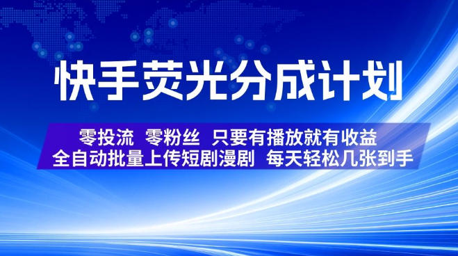 快手荧光分成计划，全自动批量上传短剧漫剧，每天轻松几张到手，零投流零粉丝，只要有播放就有收益【揭秘】-资源宝库