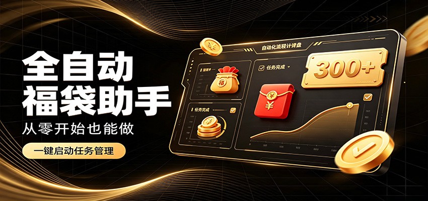 日入稳定300+，全自动抢福袋闲暇稳定创收，零基础小白轻松上手-资源宝库