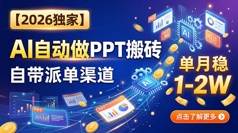 【2026独家】AI自动做PPT搬砖，自带派单渠道，单月稳1-2W-资源宝库
