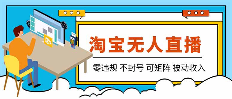 【最新】2026淘宝无人直播项目！零违规不封号，全自动躺赚，全年旺季可矩阵放大，日入100-1k+-资源宝库