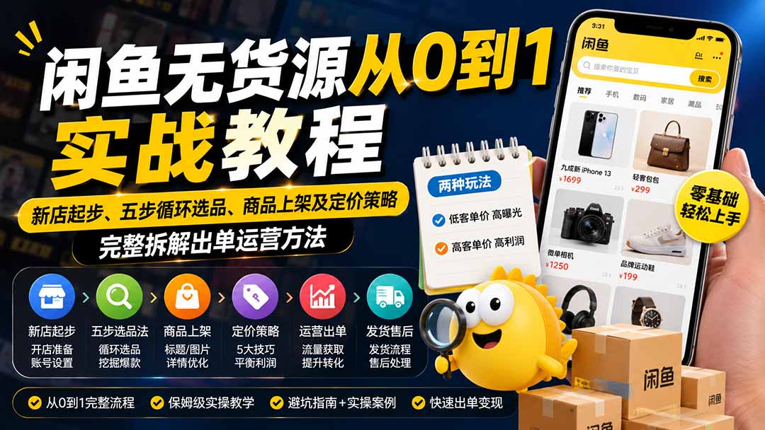 闲鱼无货源从0到1实战教程——新店起步、五步循环选品、商品上架及定价策略，完整拆解出单运营方法-资源宝库