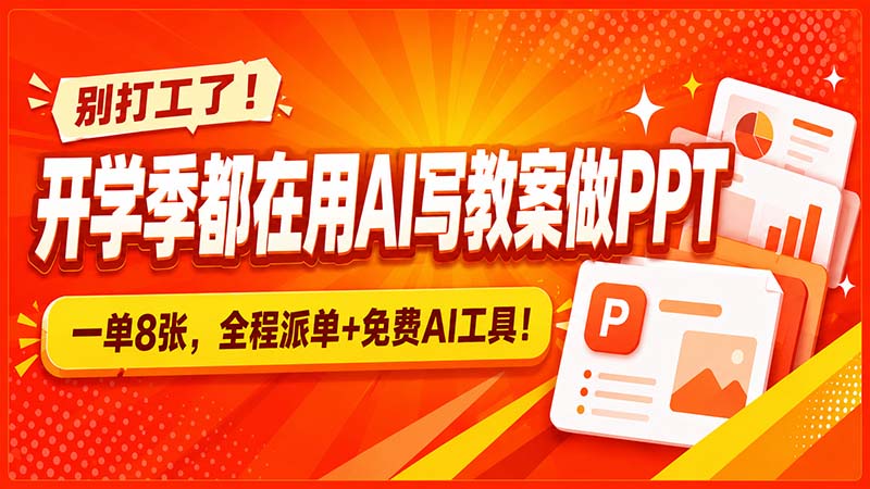 别打工了！开学季都在用AI写教案做PPT，一单8张，全程派单+免费AI工具！-资源宝库