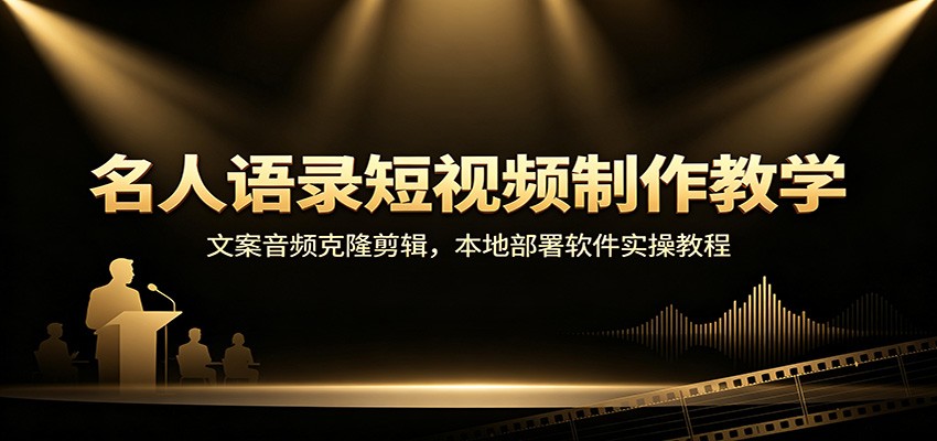 名人语录短视频制作教学：文案音频克隆剪辑，本地部署软件实操教程-资源宝库