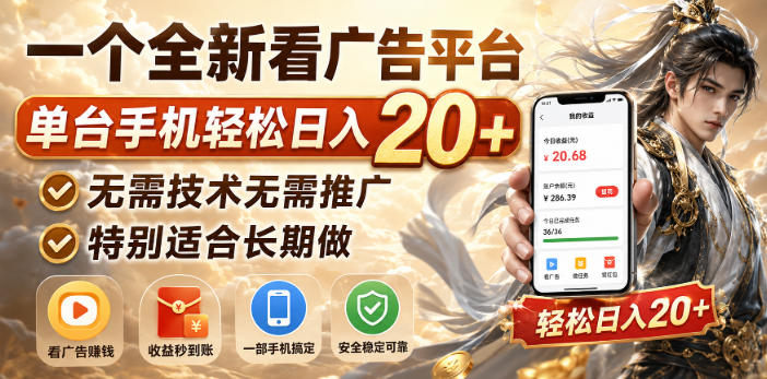 一个全新看广告平台，单台手机轻松日入20+，无需技术无需推广，特别适合长期做【揭秘】-资源宝库