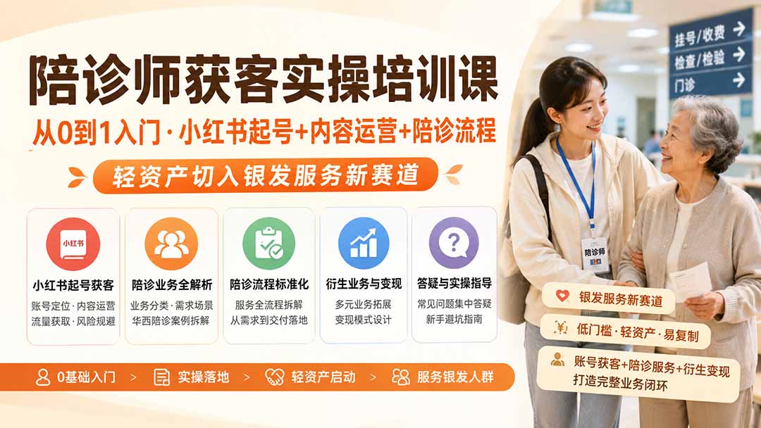 陪诊师获客实操培训课｜从0到1入门·小红书起号+内容运营+陪诊流程，轻资产切入银发服务新赛道-资源宝库
