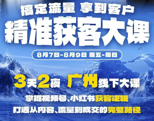 精准获客实战大课，掌握视频号、小红书获客逻辑，打通从内容、流量到成交的完整路径(广州站8.7-9)-资源宝库