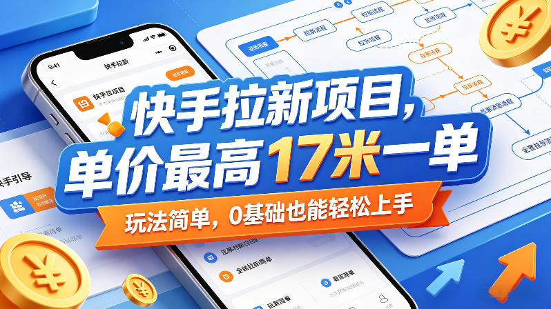 快手拉新项目,单价最高17米一单,玩法简单,0基础也能轻松上手(更新08月07日)-资源宝库