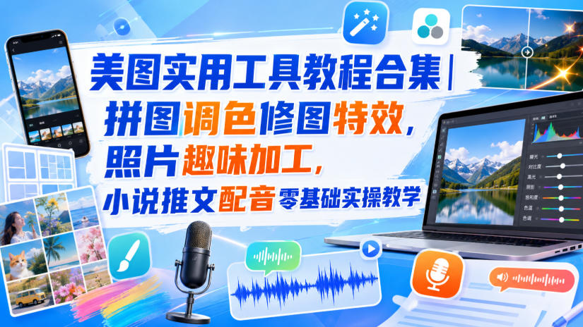 美图实用工具教程合集｜拼图调色修图特效，照片趣味加工，小说推文配音零基础实操教学-资源宝库