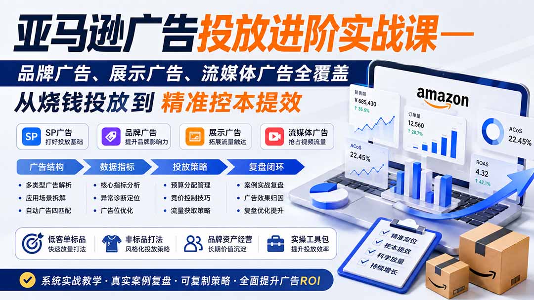 亚马逊广告投放进阶实战课——品牌广告、展示广告、流媒体广告全覆盖，从烧钱投放到精准控本提效-资源宝库