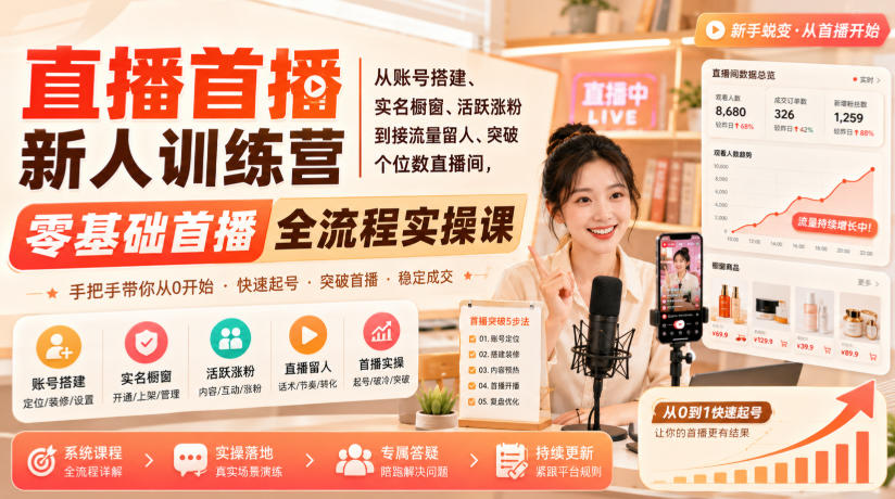 直播首播新人训练营｜从账号搭建、实名橱窗、活跃涨粉到接流量留人、突破个位数直播间，零基础首播全流程实操课-资源宝库