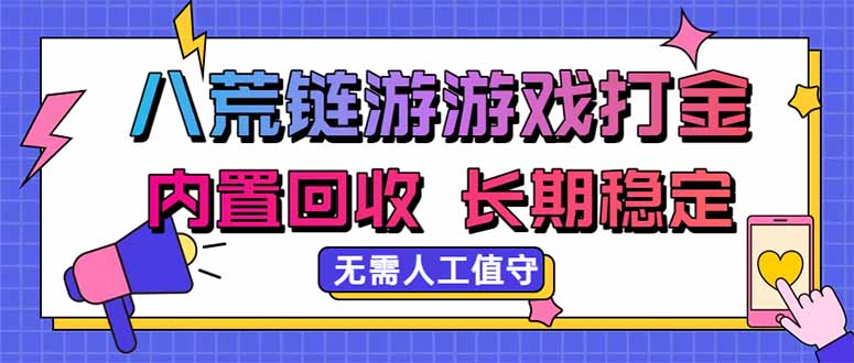 八荒链游，游戏打金，内置回收，无需人工值守，长期稳定收益-资源宝库