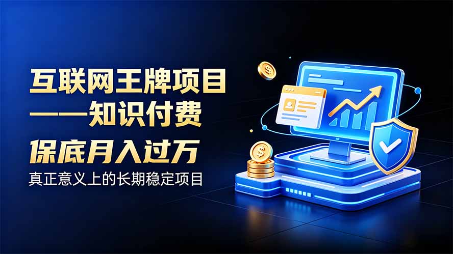互联网王牌项目——知识付费，月入过万只是保底，真正意义上的长期稳定项目-资源宝库