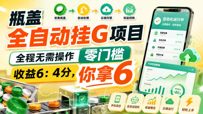 瓶盖全自动挂G项目,全程无需操作,零门槛,收益6:4分,你拿6【揭秘】-资源宝库