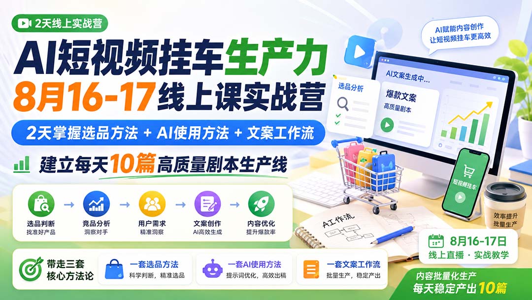 AI短视频挂车生产力8月16-17线上课实战营：2天掌握选品方法+AI使用方法+文案工作流，建立每天10篇高质量剧本生产线-资源宝库