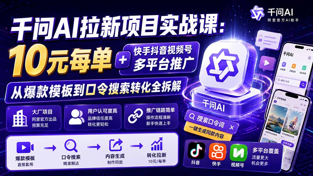 千问AI拉新项目实战课-更新0831：10元每单+快手抖音视频号多平台推广，从爆款模板到口令搜索转化全拆解-资源宝库