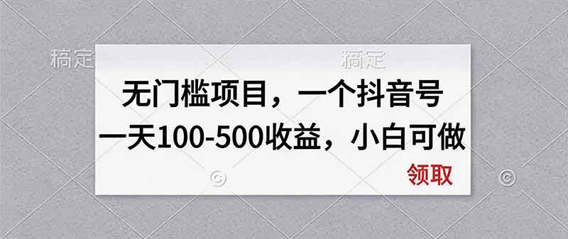 无门槛项目，一个抖音号一天100-500收益，小白可做-资源宝库