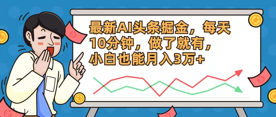 最新AI头条掘金，每天10分钟，做了就有，小白也能月入3万+-资源宝库