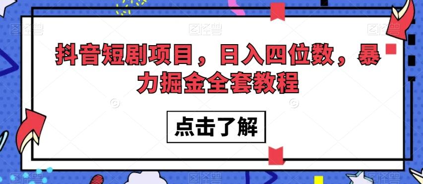 抖音短剧项目，日入四位数，暴力掘金全套教程【揭秘】-资源宝库