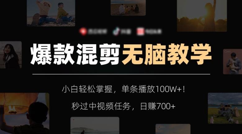 爆款混剪无脑教学，小白轻松掌握，单条播放100W+！秒过中视频任务，日赚700+【揭秘】-资源宝库
