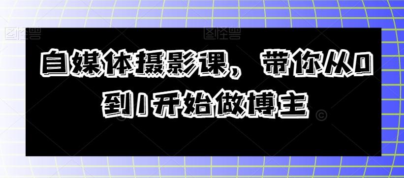 自媒体摄影课，带你从0到1开始做博主-资源宝库