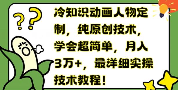 冷知识动画人物定制，纯原创技术，学会超简单，月入3万+，最详细实操技术教程【揭秘】-资源宝库