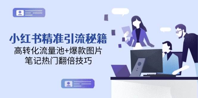 小红书精准引流秘籍，高转化流量池+爆款图片，笔记热门翻倍技巧-资源宝库