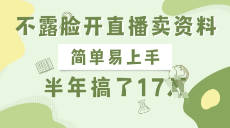 不露脸开直播卖资料，简单易上手，半年搞了17个W，长期正规项目-资源宝库