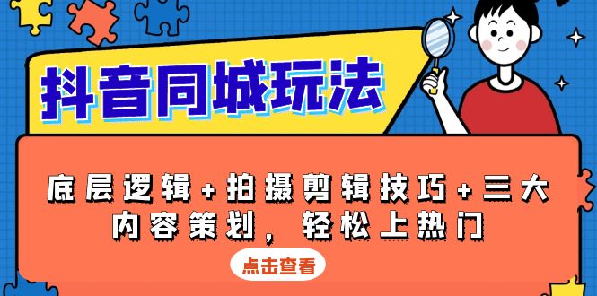 抖音 同城玩法，底层逻辑+拍摄剪辑技巧+三大内容策划，轻松上热门-资源宝库