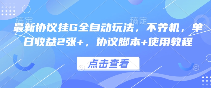 最新协议挂G全自动玩法，不用养机，单日收益2张+，协议脚本+使用教程【揭秘】-资源宝库