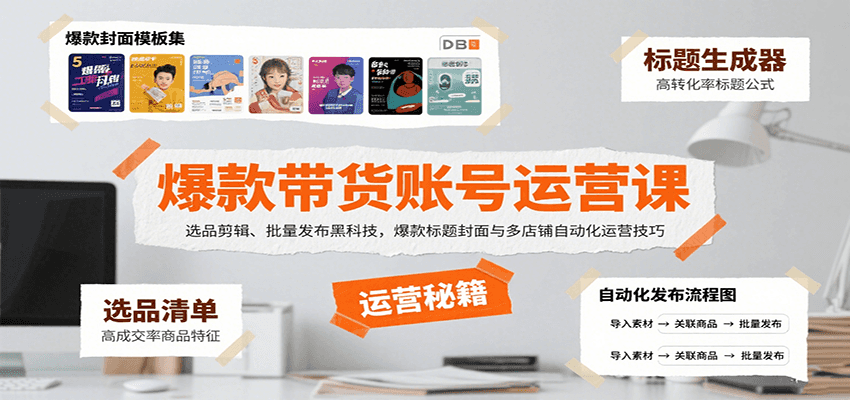 爆款带货账号运营课：选品剪辑、批量发布黑科技，爆款标题封面与多店铺自动化运营技巧-资源宝库