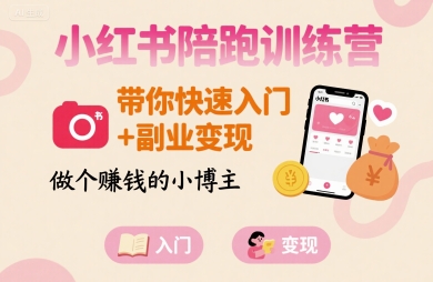 小红书陪跑训练营，带你快速入门+副业变现，做个賺钱的小博主-资源宝库