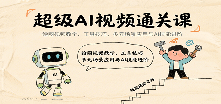 超级AI视频通关课：绘图视频教学、工具技巧，多元场景应用与AI技能进阶-资源宝库