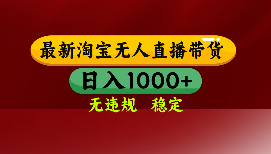 淘宝无人直播带货【最新】，日入1000+，无违规无封号，操作简单，长期...-资源宝库