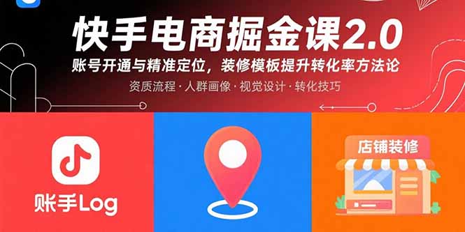 快手电商掘金课2.0，账号开通与精准定位，装修模板提升转化率方法论-资源宝库