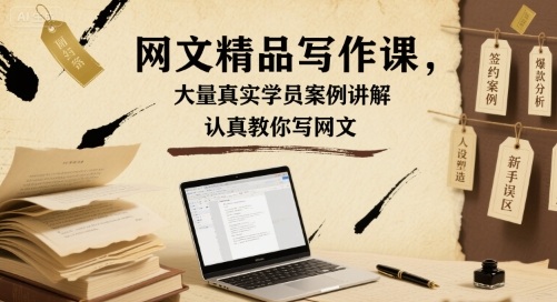 网文精品写作课,大量真实学员案例讲解,认真教你写网文