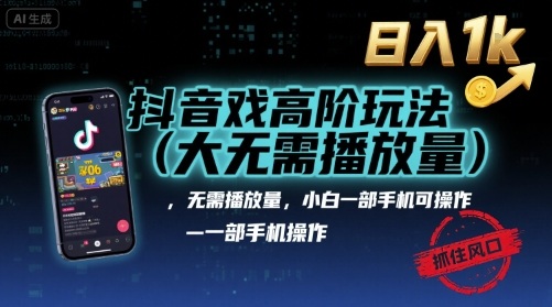 抖音游戏高阶玩法(大佬私藏)，无需播放量，小白一部手机可操作，日入1k，抓住风口轻松变现【揭秘】-资源宝库
