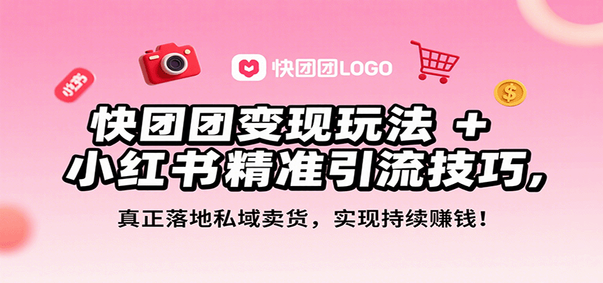 快团团变现玩法+小红书精准引流技巧，真正落地私域卖货，一年从0做到月入3万+-资源宝库